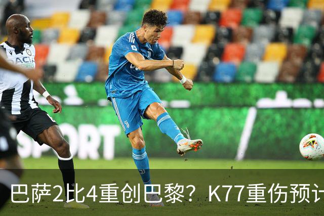 巴萨2比4重创巴黎？K77重伤预计赛季报销，欧冠三连悬了